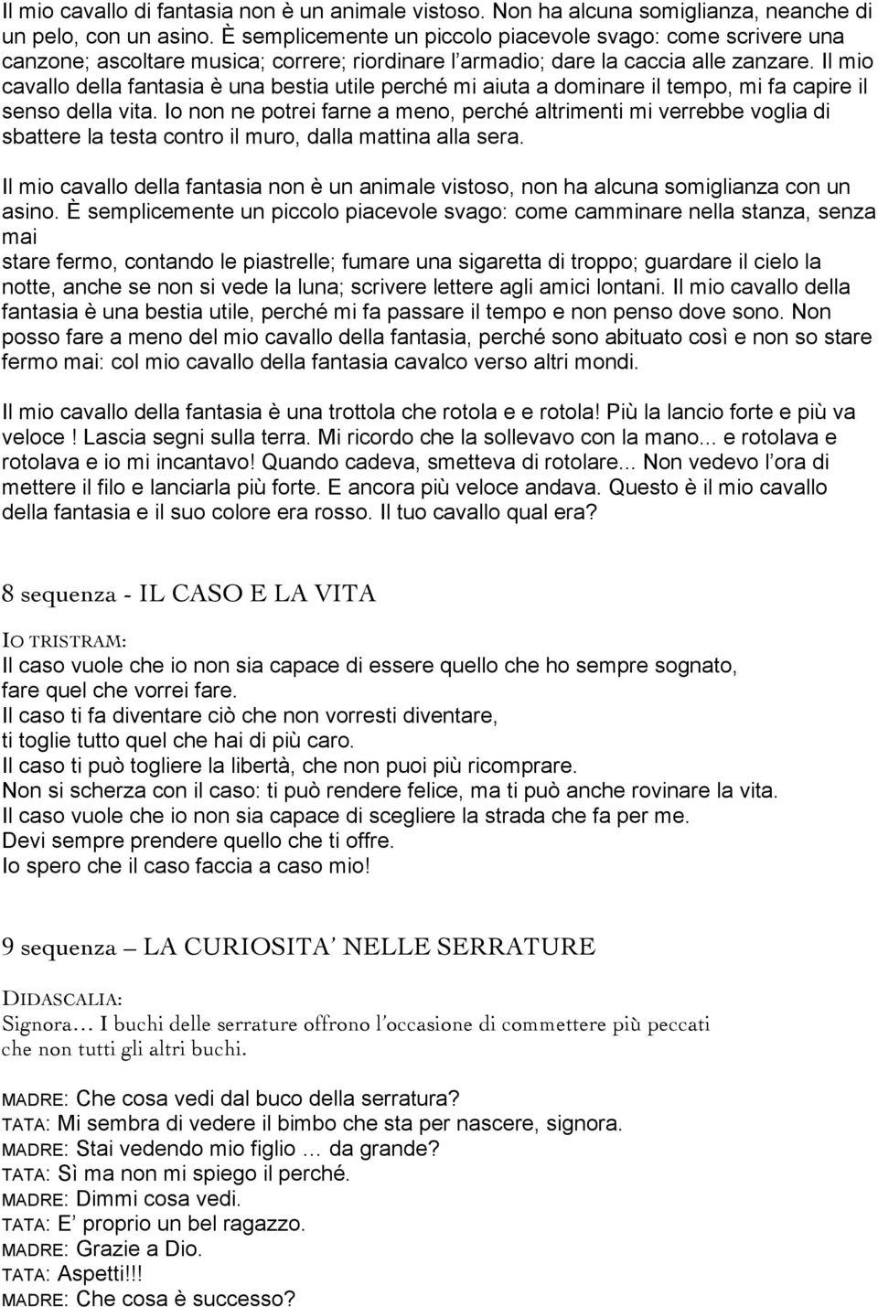 Il mio cavallo della fantasia è una bestia utile perché mi aiuta a dominare il tempo, mi fa capire il senso della vita.