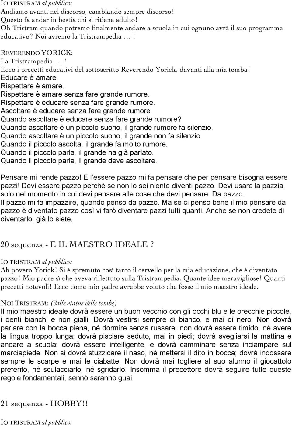 Ecco i precetti educativi del sottoscritto Reverendo Yorick, davanti alla mia tomba! Educare è amare. Rispettare è amare. Rispettare è amare senza fare grande rumore.