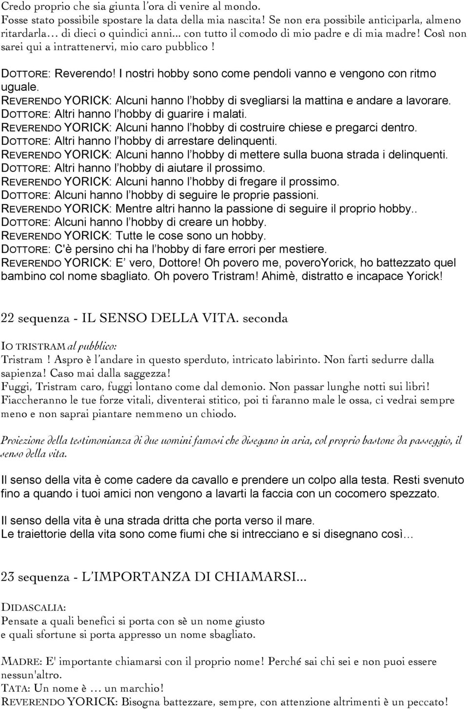 REVERENDO YORICK: Alcuni hanno l hobby di svegliarsi la mattina e andare a lavorare. DOTTORE: Altri hanno l hobby di guarire i malati.