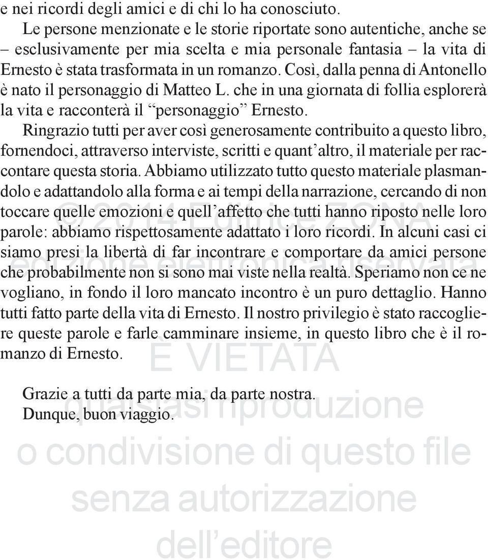 Così, dalla penna di Antonello è nato il personaggio di Matteo L. che in una giornata di follia esplorerà la vita e racconterà il personaggio Ernesto.