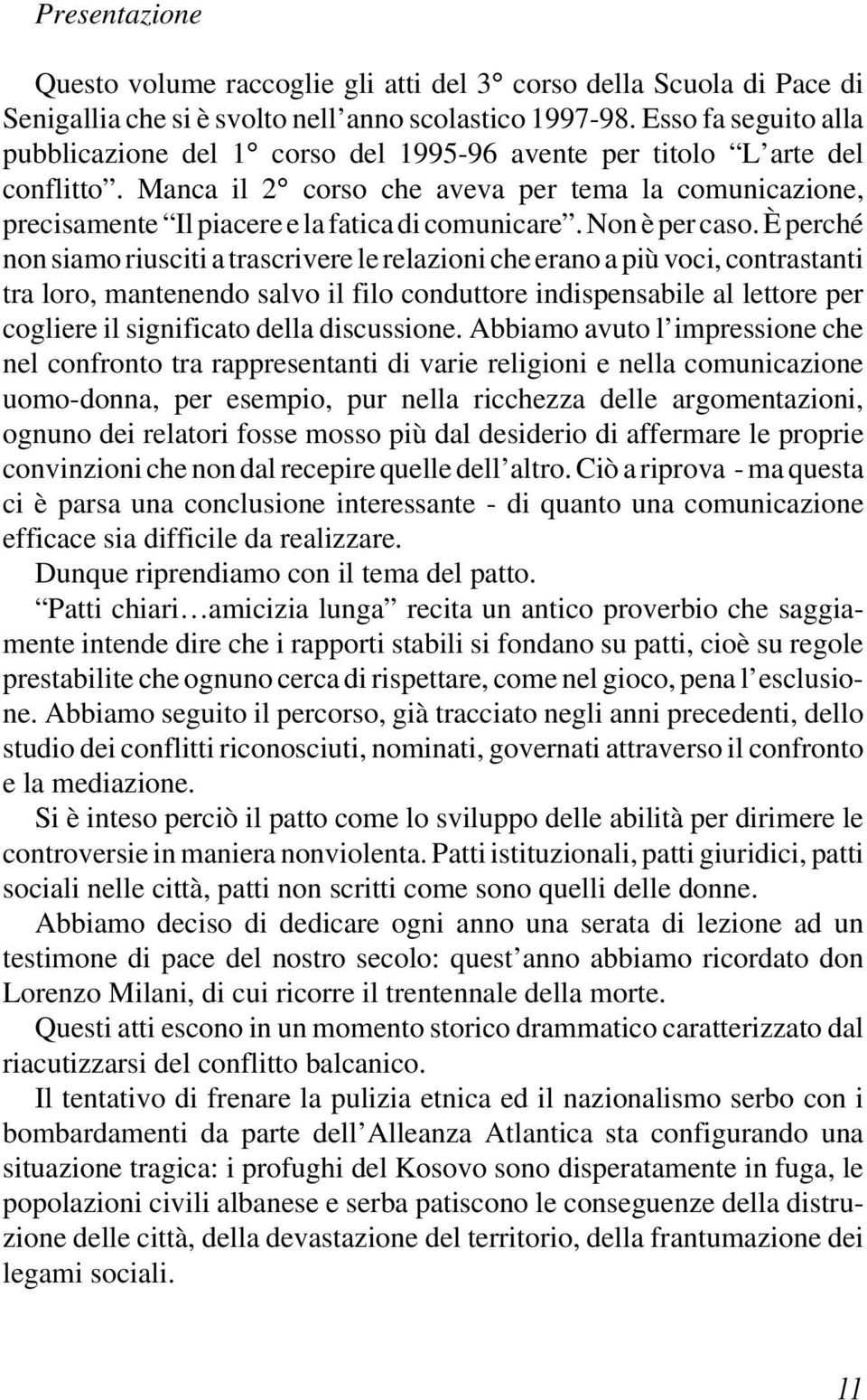 Manca il 2 corso che aveva per tema la comunicazione, precisamente Il piacere e la fatica di comunicare. Non è per caso.