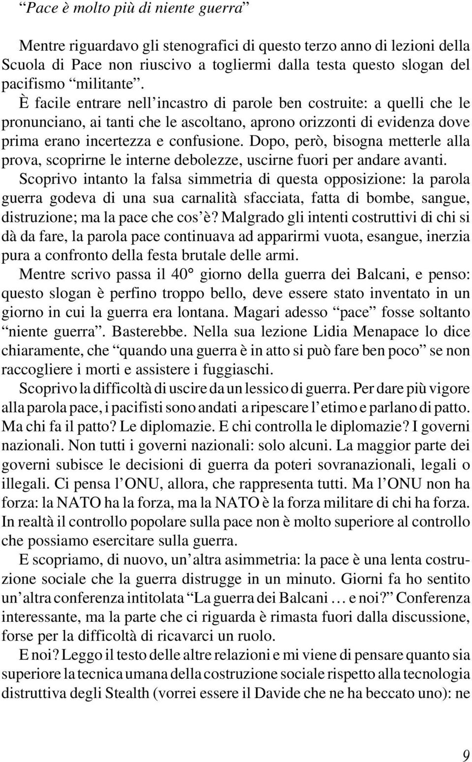 Dopo, però, bisogna metterle alla prova, scoprirne le interne debolezze, uscirne fuori per andare avanti.