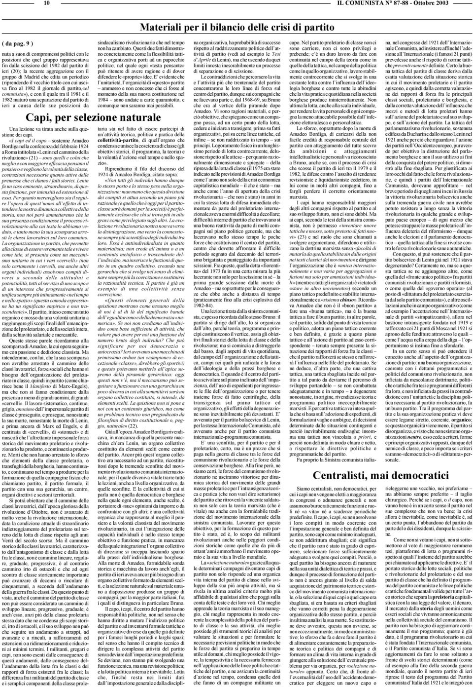 un periodico (riprendendo il vecchio titolo con cui usciva fino al 1982 il giornale di partito,«el comunista»), e con il quale tra il 1981 e il 1982 maturò una separazione dal partito di ieri a causa