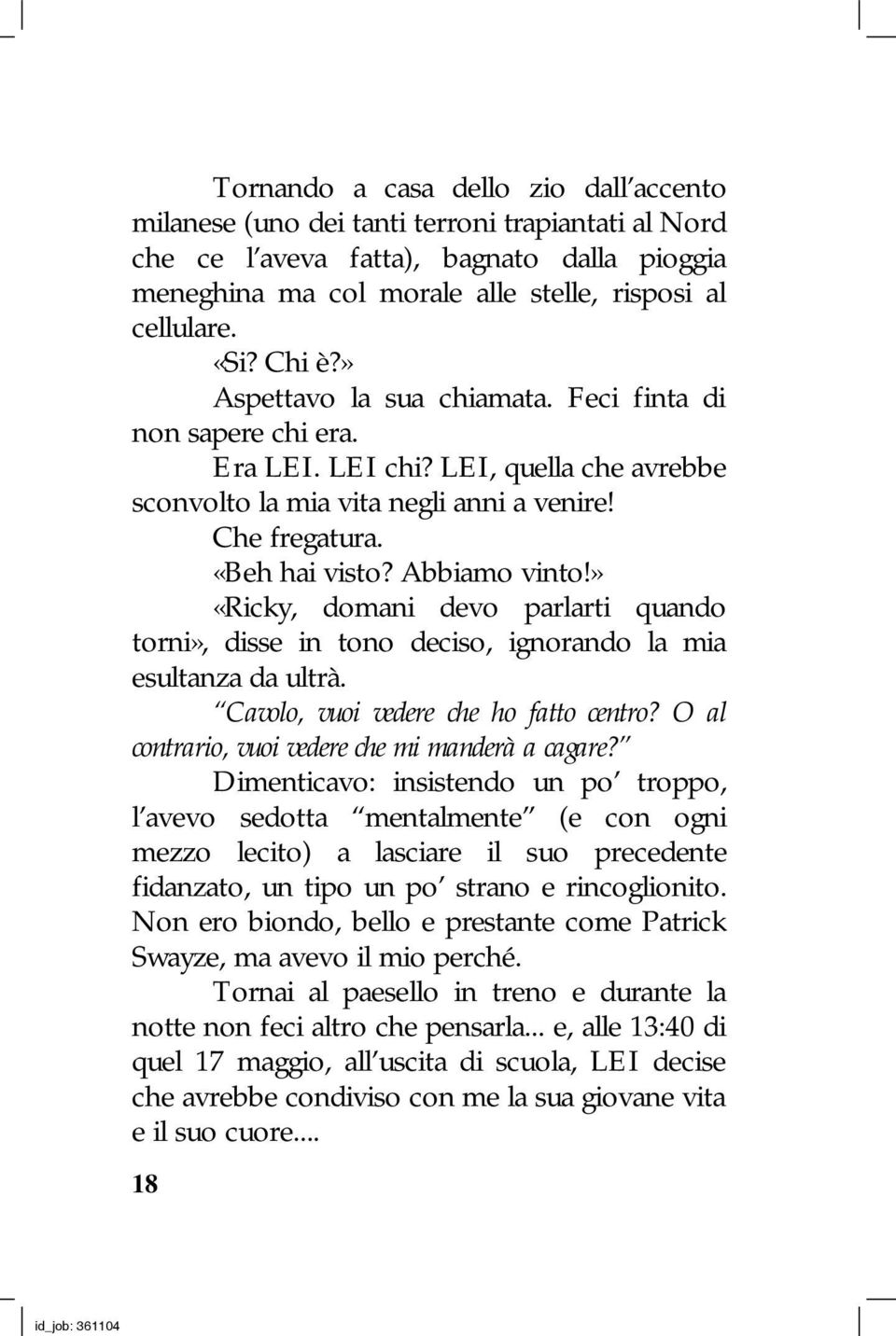 » «Ricky, domani devo parlarti quando torni», disse in tono deciso, ignorando la mia esultanza da ultrà. Cavolo, vuoi vedere che ho fatto centro? O al contrario, vuoi vedere che mi manderà a cagare?