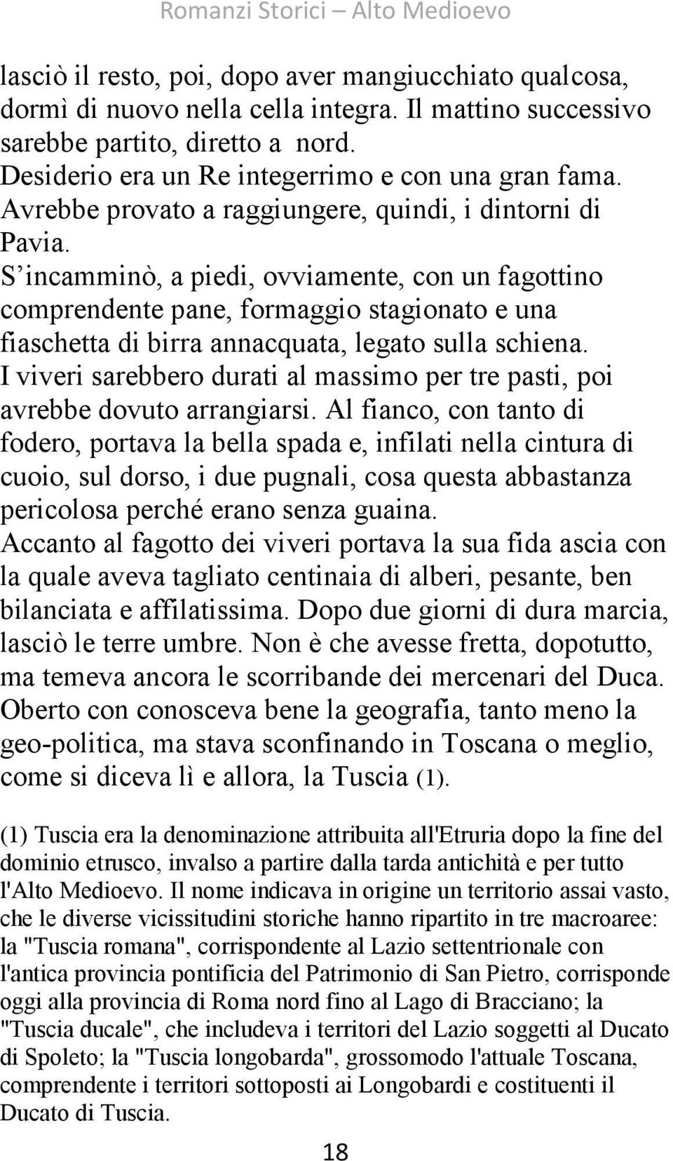 S incamminò, a piedi, ovviamente, con un fagottino comprendente pane, formaggio stagionato e una fiaschetta di birra annacquata, legato sulla schiena.