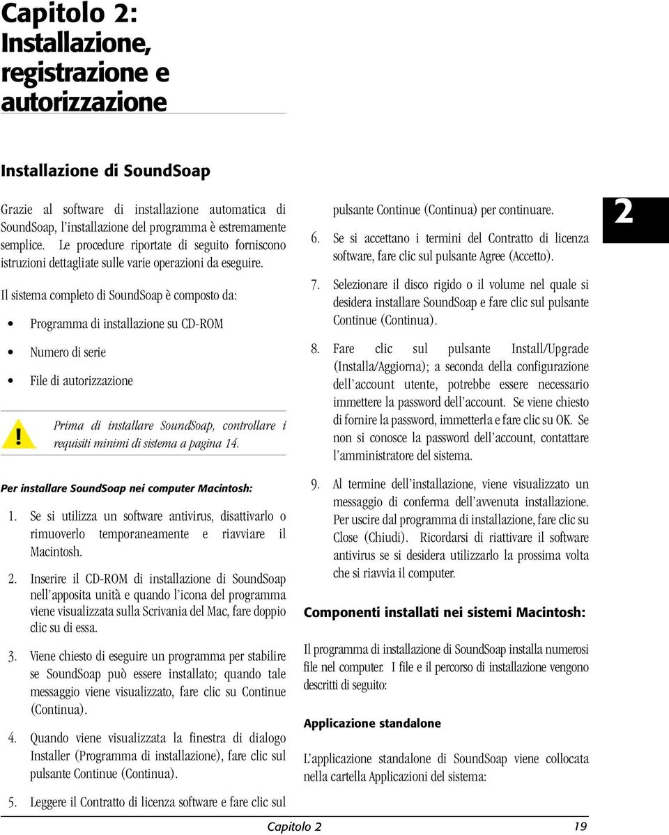 Il sistema completo di SoundSoap è composto da: Programma di installazione su CD-ROM Numero di serie File di autorizzazione Prima di installare SoundSoap, controllare i requisiti minimi di sistema a