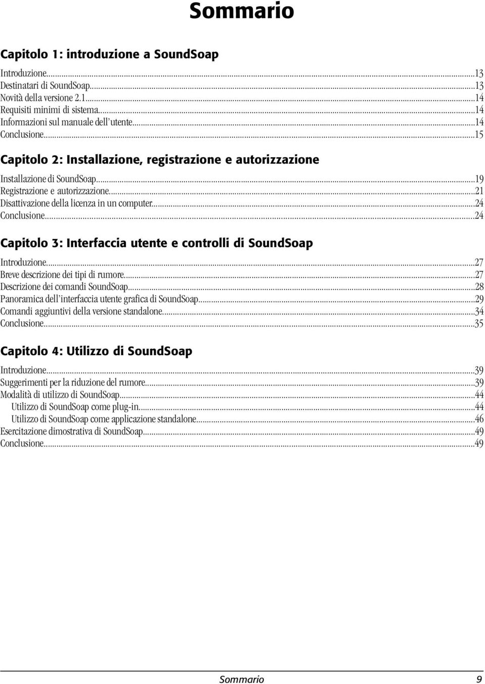 ..24 Conclusione...24 Capitolo 3: Interfaccia utente e controlli di SoundSoap Introduzione...27 Breve descrizione dei tipi di rumore...27 Descrizione dei comandi SoundSoap.