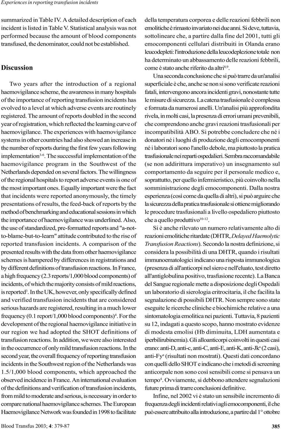 Discussion Two years after the introduction of a regional haemovigilance scheme, the awareness in many hospitals of the importance of reporting transfusion incidents has evolved to a level at which