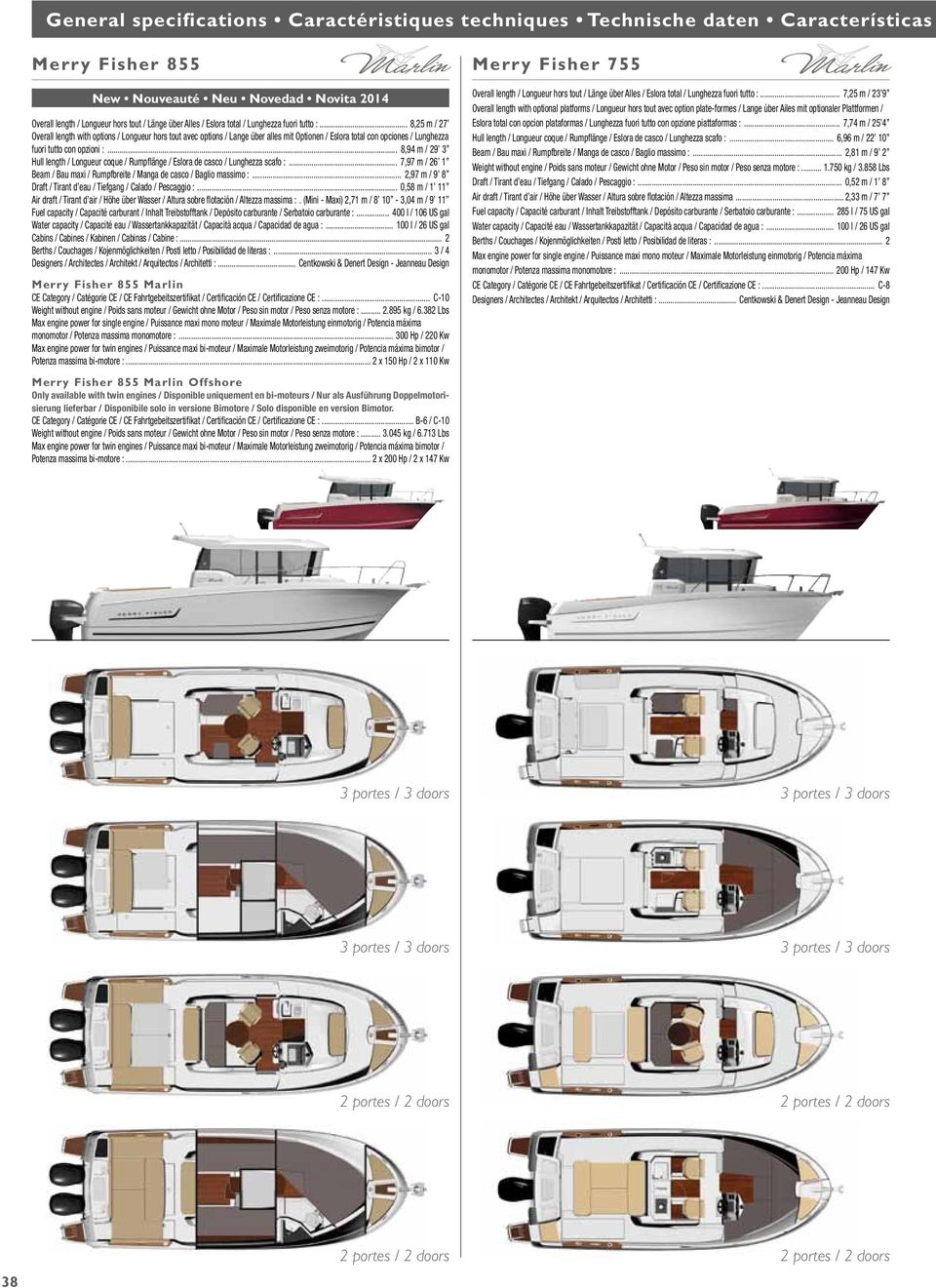 con opzioni : 8,94 m / 29 3 Hull length / Longueur coque / Rumpflänge / Eslora de casco / Lunghezza scafo : 7,97 m / 26 1 Beam / Bau maxi / Rumpfbreite / Manga de casco / Baglio massimo : 2,97 m / 9