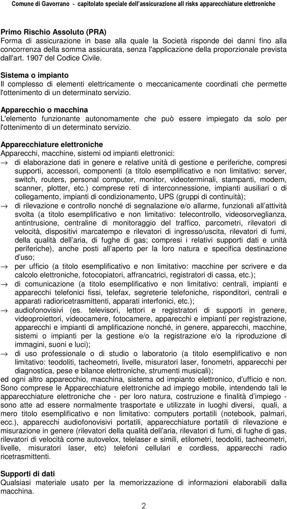 Apparecchio o macchina L'elemento funzionante autonomamente che può essere impiegato da solo per l'ottenimento di un determinato servizio.