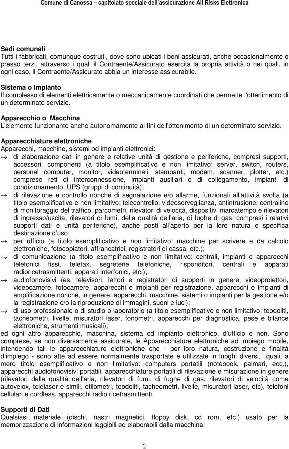 Sistema o Impianto Il complesso di elementi elettricamente o meccanicamente coordinati che permette l'ottenimento di un determinato servizio.