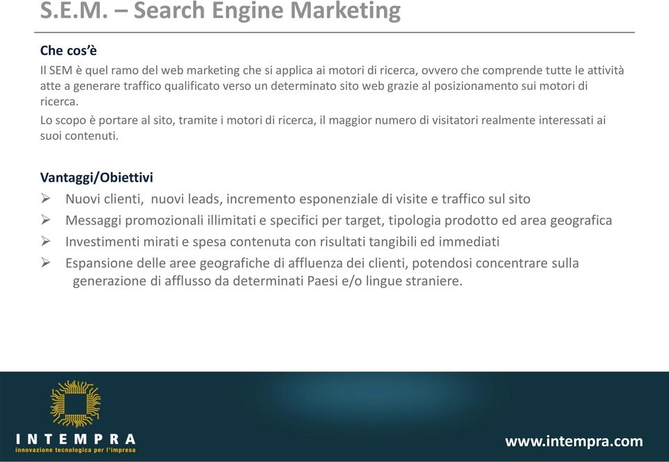 determinato sito web grazie al posizionamento sui motori di ricerca. Lo scopo è portare al sito, tramite i motori di ricerca, il maggior numero di visitatori realmente interessati ai suoi contenuti.