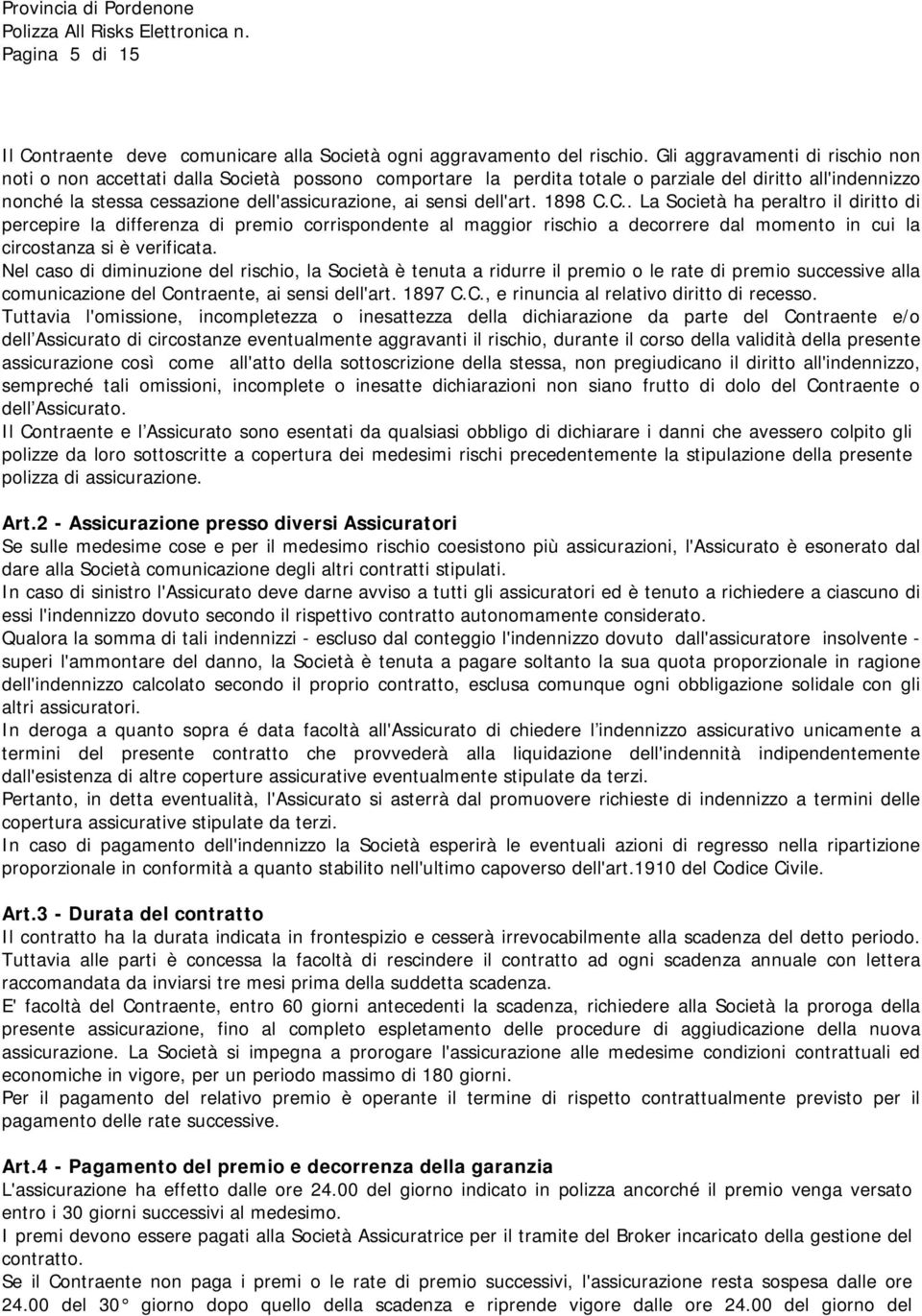 dell'art. 1898 C.C.. La Società ha peraltro il diritto di percepire la differenza di premio corrispondente al maggior rischio a decorrere dal momento in cui la circostanza si è verificata.