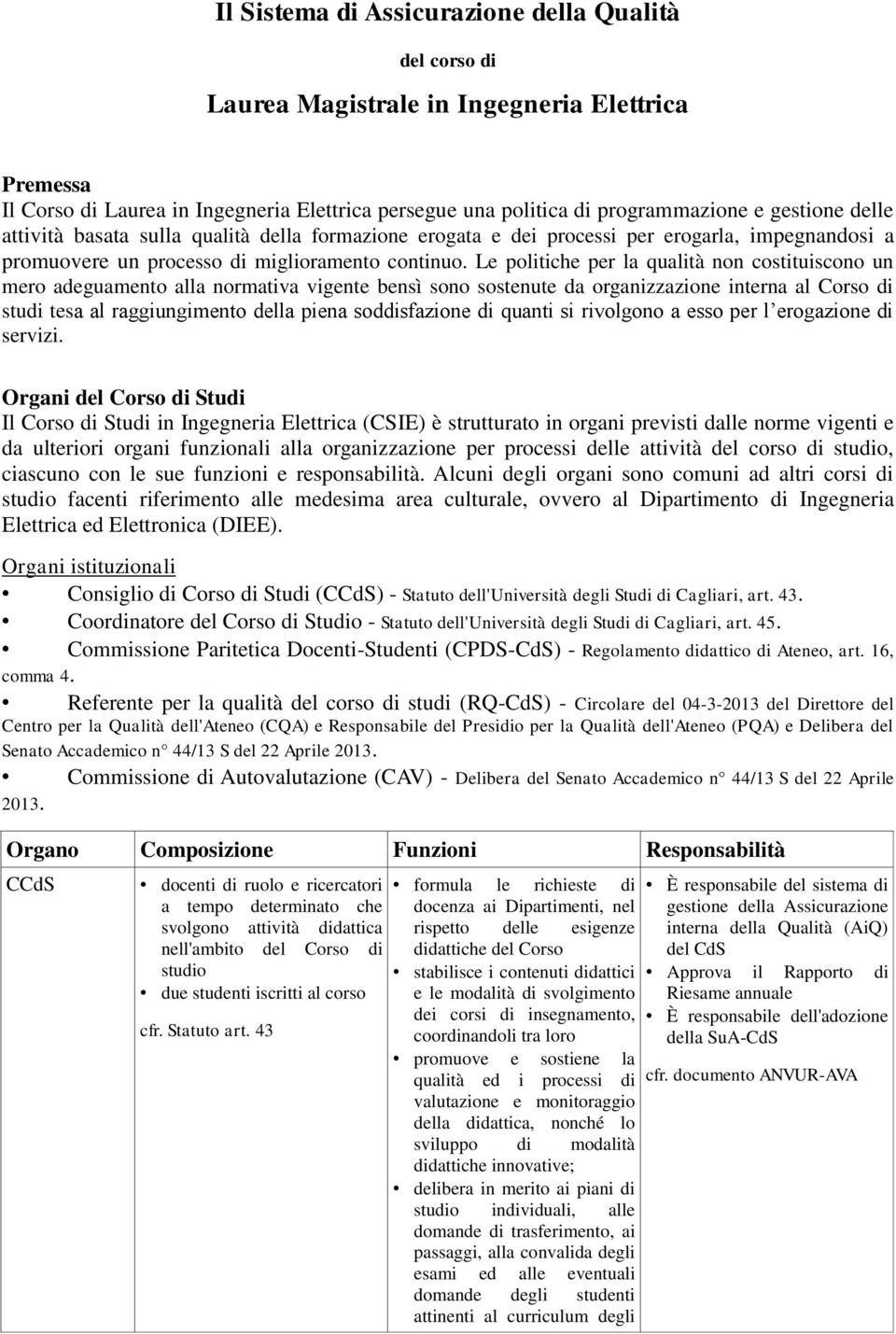 Le politiche per la qualità non costituiscono un mero adeguamento alla normativa vigente bensì sono sostenute da organizzazione interna al Corso di studi tesa al raggiungimento della piena