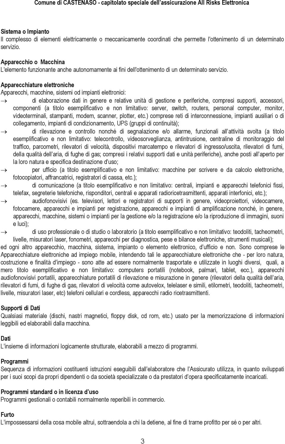 Apparecchiature elettroniche Apparecchi, macchine, sistemi od impianti elettronici: di elaborazione dati in genere e relative unità di gestione e periferiche, compresi supporti, accessori, componenti