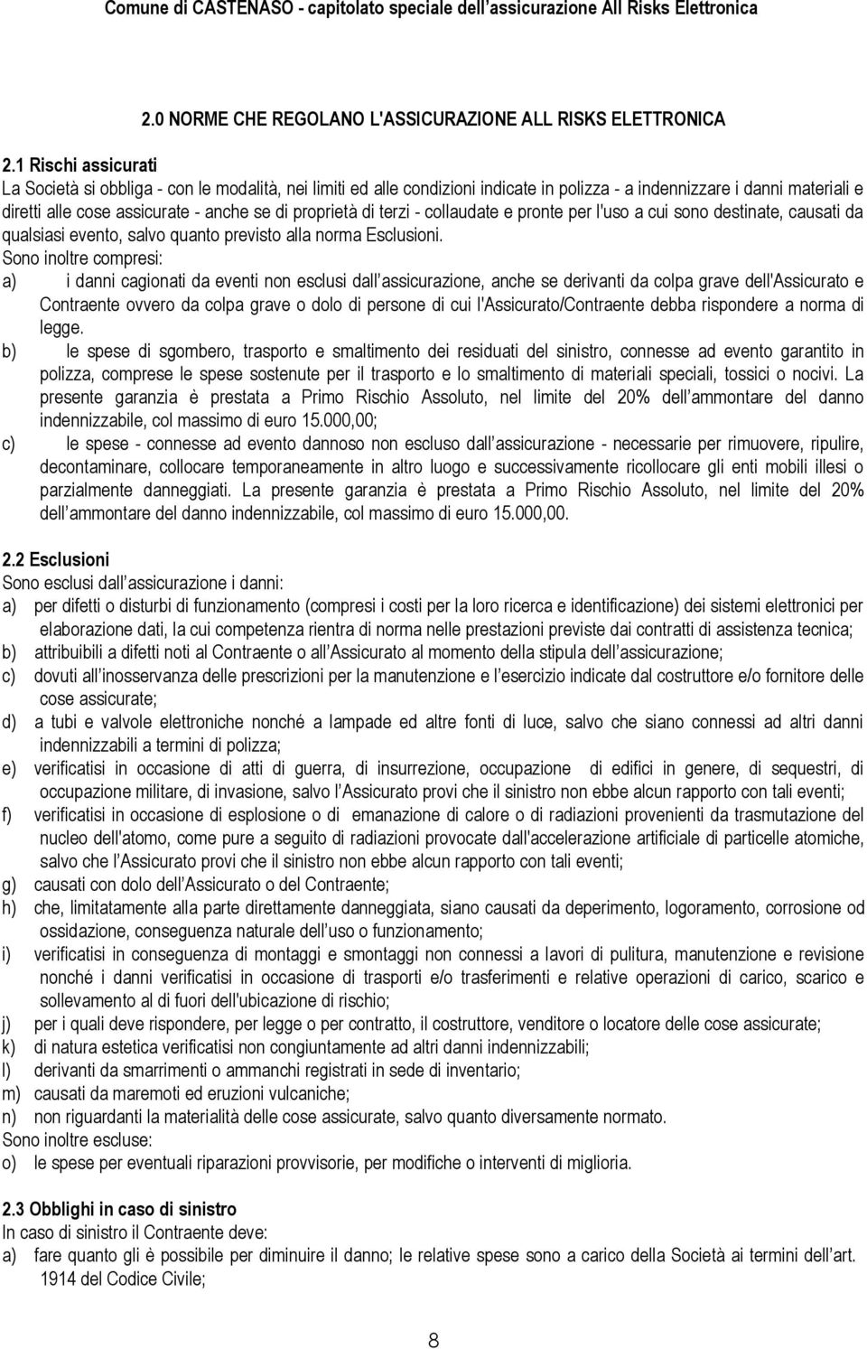 proprietà di terzi - collaudate e pronte per l'uso a cui sono destinate, causati da qualsiasi evento, salvo quanto previsto alla norma Esclusioni.