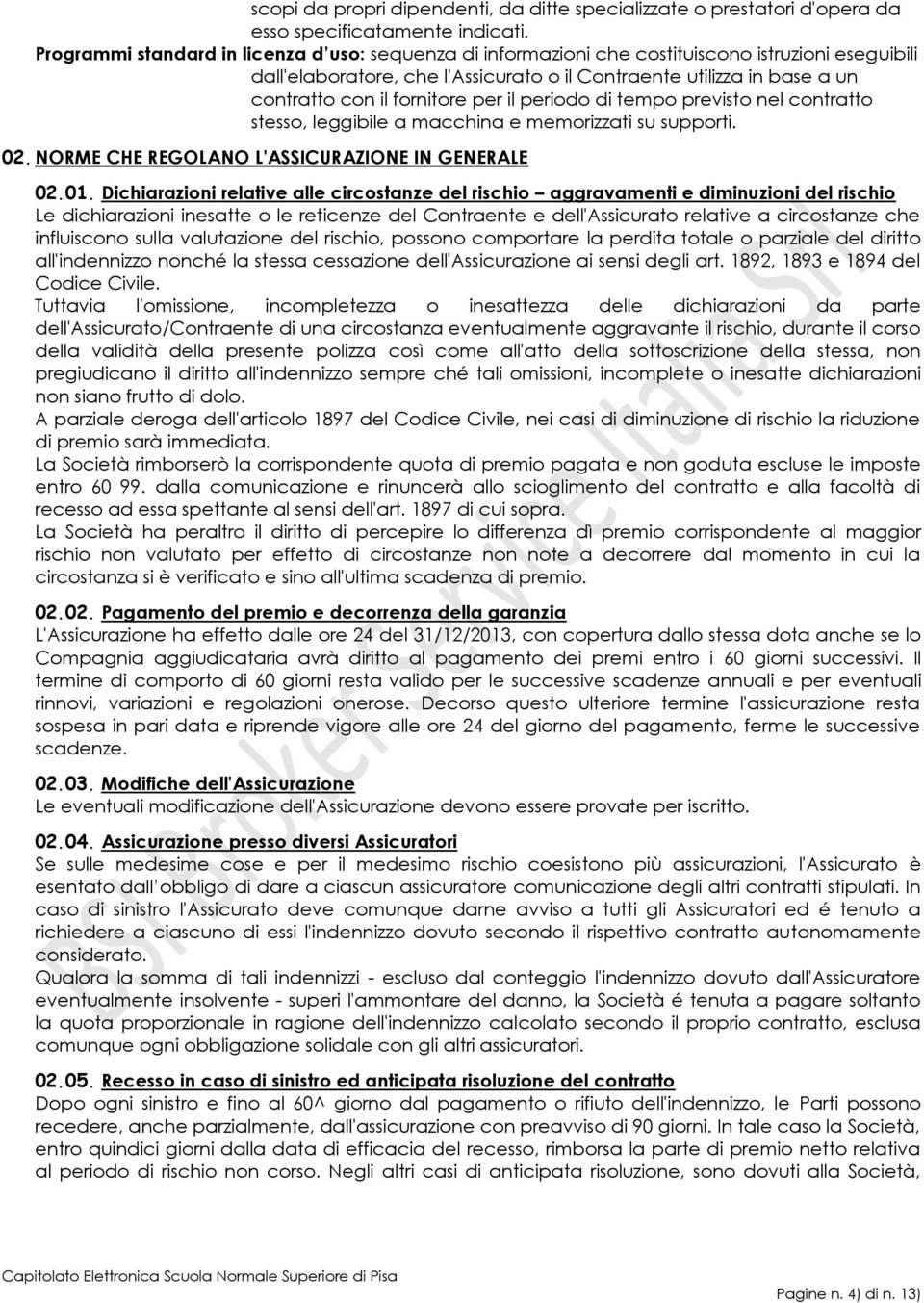 fornitore per il periodo di tempo previsto nel contratto stesso, leggibile a macchina e memorizzati su supporti. 02. NORME CHE REGOLANO L'ASSICURAZIONE IN GENERALE 02.01.