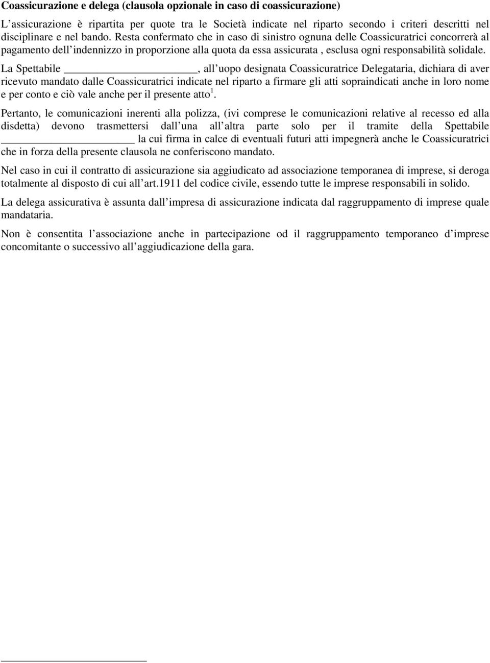 La Spettabile, all uopo designata Coassicuratrice Delegataria, dichiara di aver ricevuto mandato dalle Coassicuratrici indicate nel riparto a firmare gli atti sopraindicati anche in loro nome e per