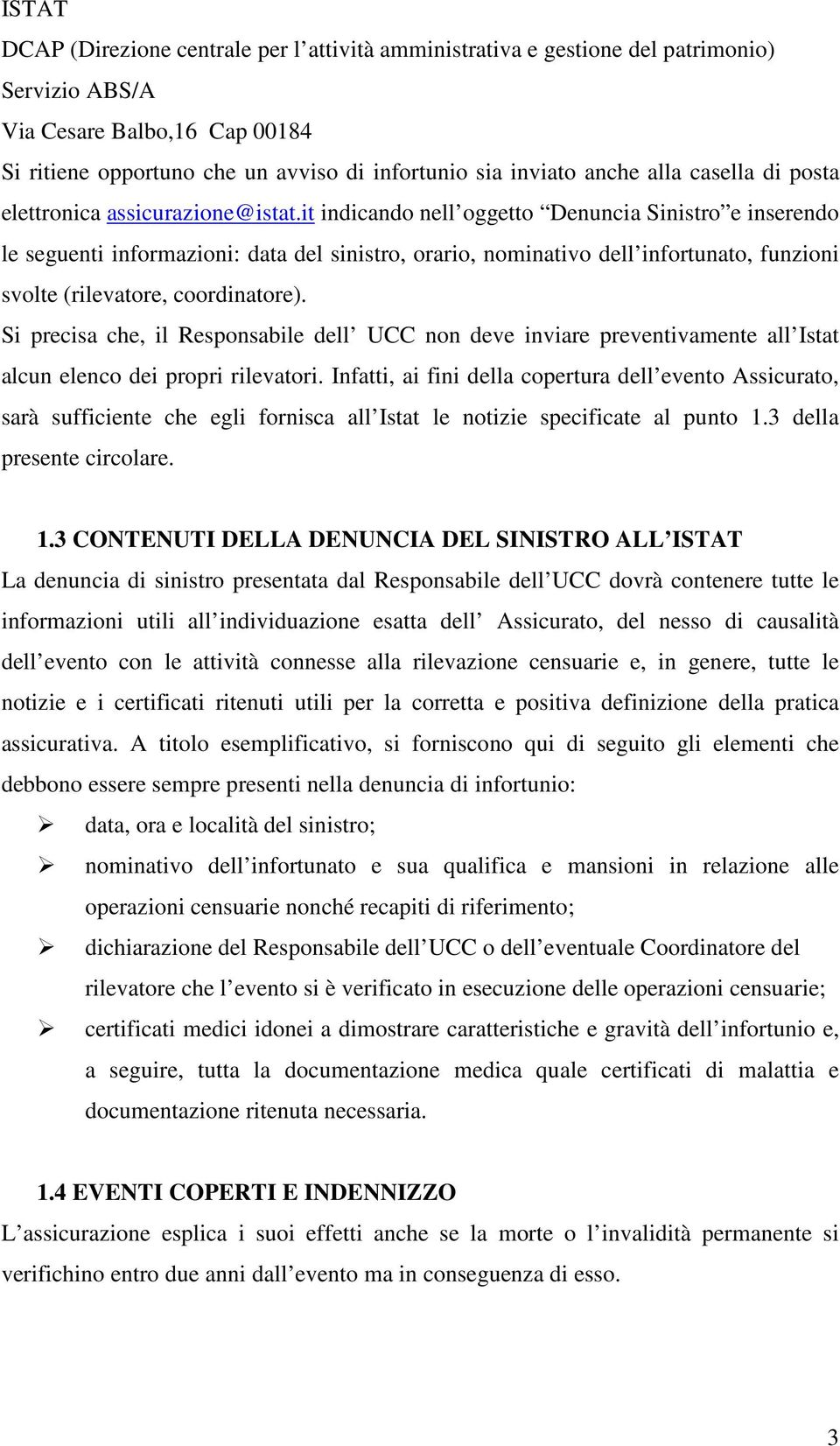 it indicando nell oggetto Denuncia Sinistro e inserendo le seguenti informazioni: data del sinistro, orario, nominativo dell infortunato, funzioni svolte (rilevatore, coordinatore).