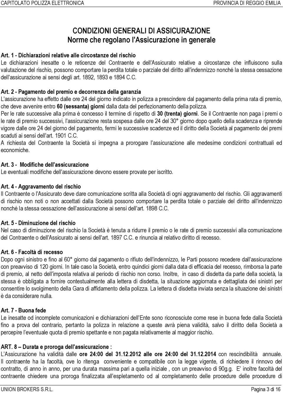 possono comportare la perdita totale o parziale del diritto all'indennizzo nonché la stessa cessazione dell'assicurazione ai sensi degli art. 1892, 1893 e 1894 C.C. Art.