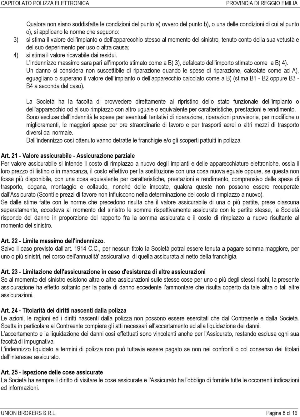 L'indennizzo massimo sarà pari all'importo stimato come a B) 3), defalcato dell'importo stimato come a B) 4).