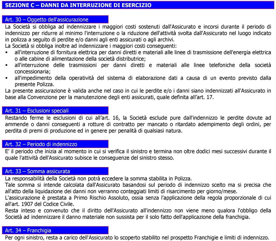 riduzione dell'attività svolta dall'assicurato nel luogo indicato in polizza a seguito di perdite e/o danni agli enti assicurati o agli archivi.