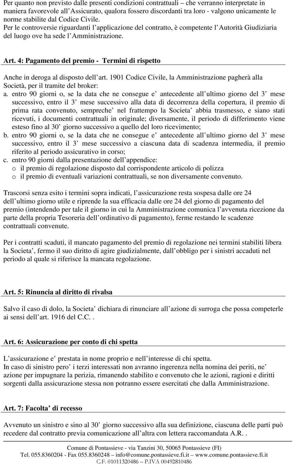 4: Pagamento del premio - Termini di rispetto Anche in deroga al disposto dell art. 1901 Codice Civile, la Amministrazione pagherà alla Società, per il tramite del broker: a.