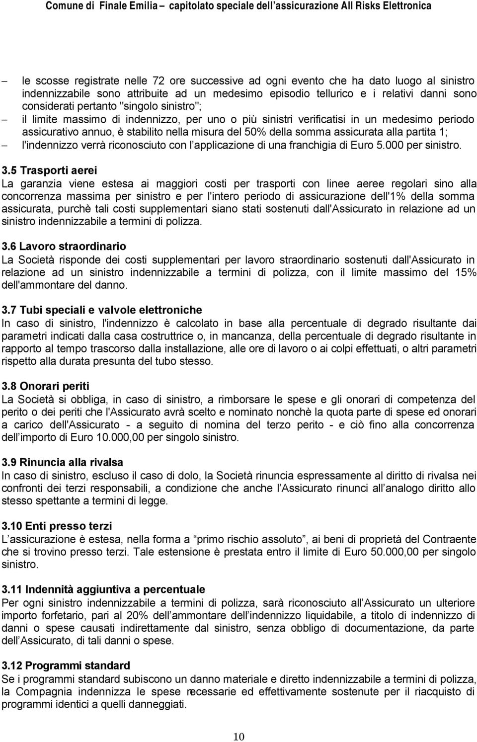 partita 1; l'indennizzo verrà riconosciuto con l applicazione di una franchigia di Euro 5.000 per sinistro. 3.