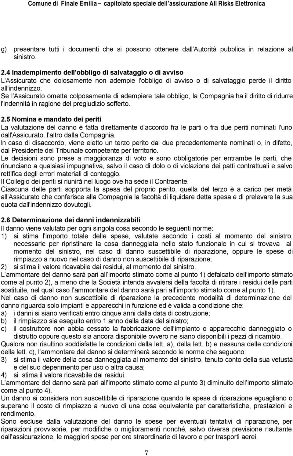 Se l'assicurato omette colposamente di adempiere tale obbligo, la Compagnia ha il diritto di ridurre l'indennità in ragione del pregiudizio sofferto. 2.