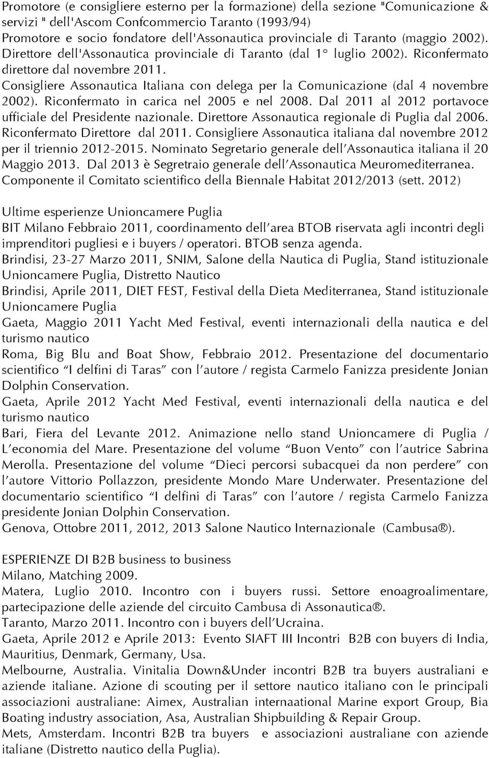 Consigliere Assonautica Italiana con delega per la Comunicazione (dal 4 novembre 2002). Riconfermato in carica nel 2005 e nel 2008. Dal 2011 al 2012 portavoce ufficiale del Presidente nazionale.
