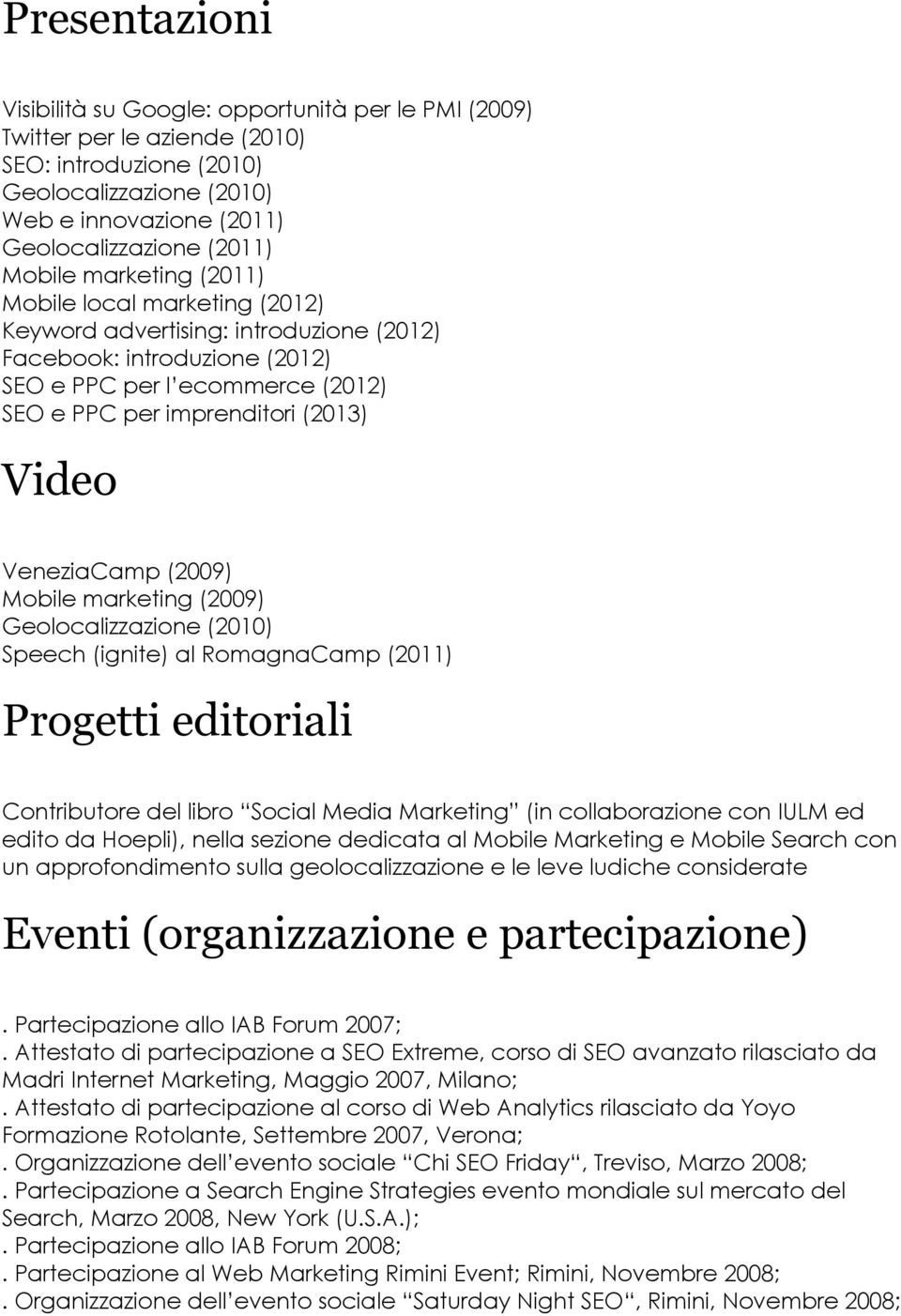 VeneziaCamp (2009) Mobile marketing (2009) Geolocalizzazione (2010) Speech (ignite) al RomagnaCamp (2011) Progetti editoriali Contributore del libro Social Media Marketing (in collaborazione con IULM