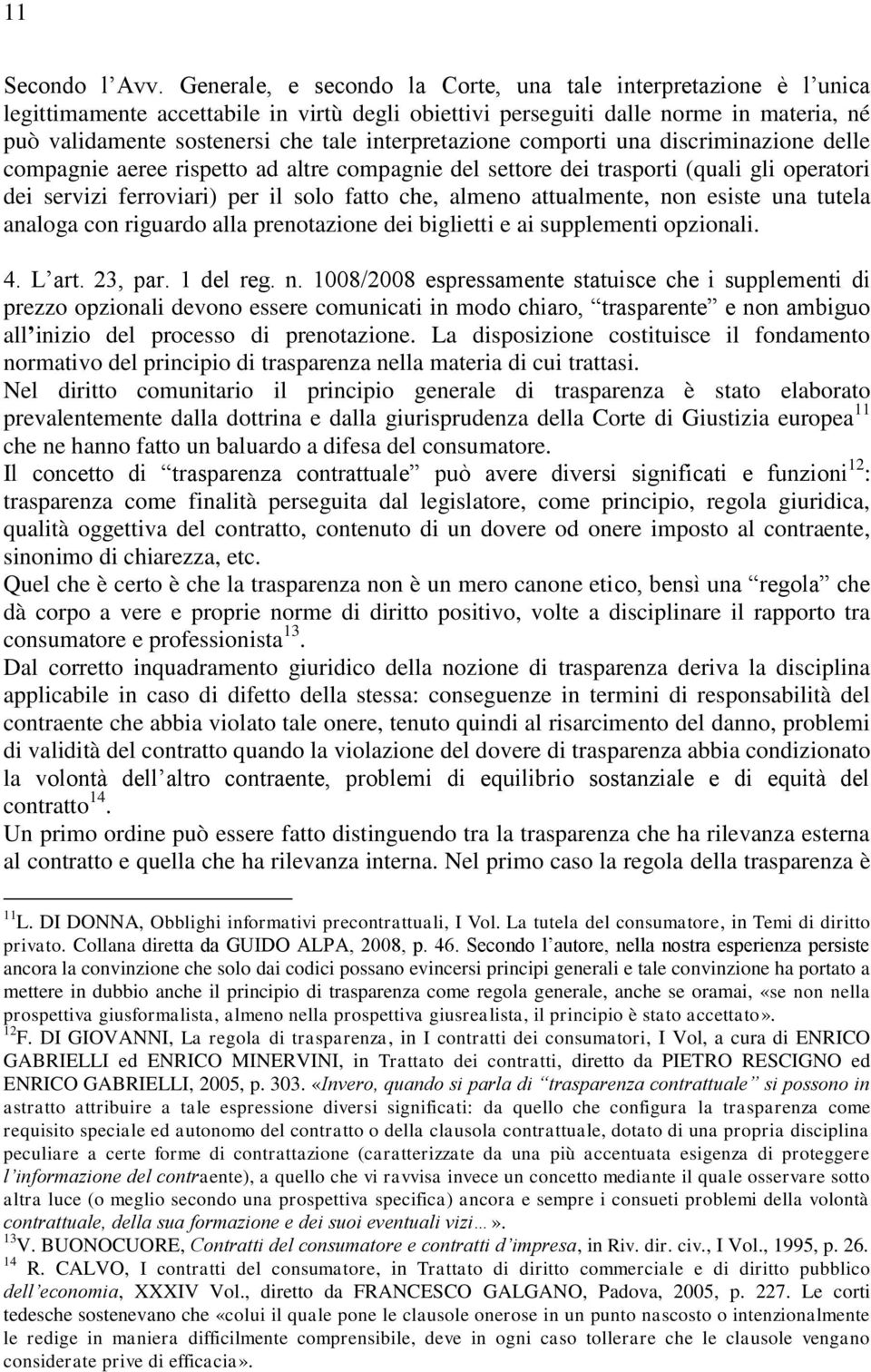 interpretazione comporti una discriminazione delle compagnie aeree rispetto ad altre compagnie del settore dei trasporti (quali gli operatori dei servizi ferroviari) per il solo fatto che, almeno