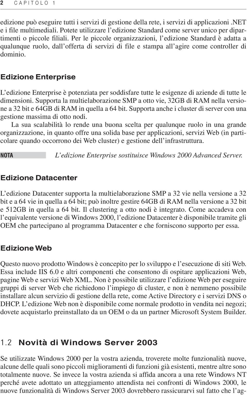 Per le piccole organizzazioni, l edizione Standard è adatta a qualunque ruolo, dall offerta di servizi di file e stampa all agire come controller di dominio.