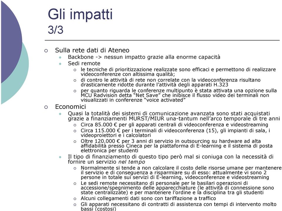 di contro le attività di rete non correlate con la videoconferenza risultano drasticamente ridotte durante l attività degli apparati H.323!