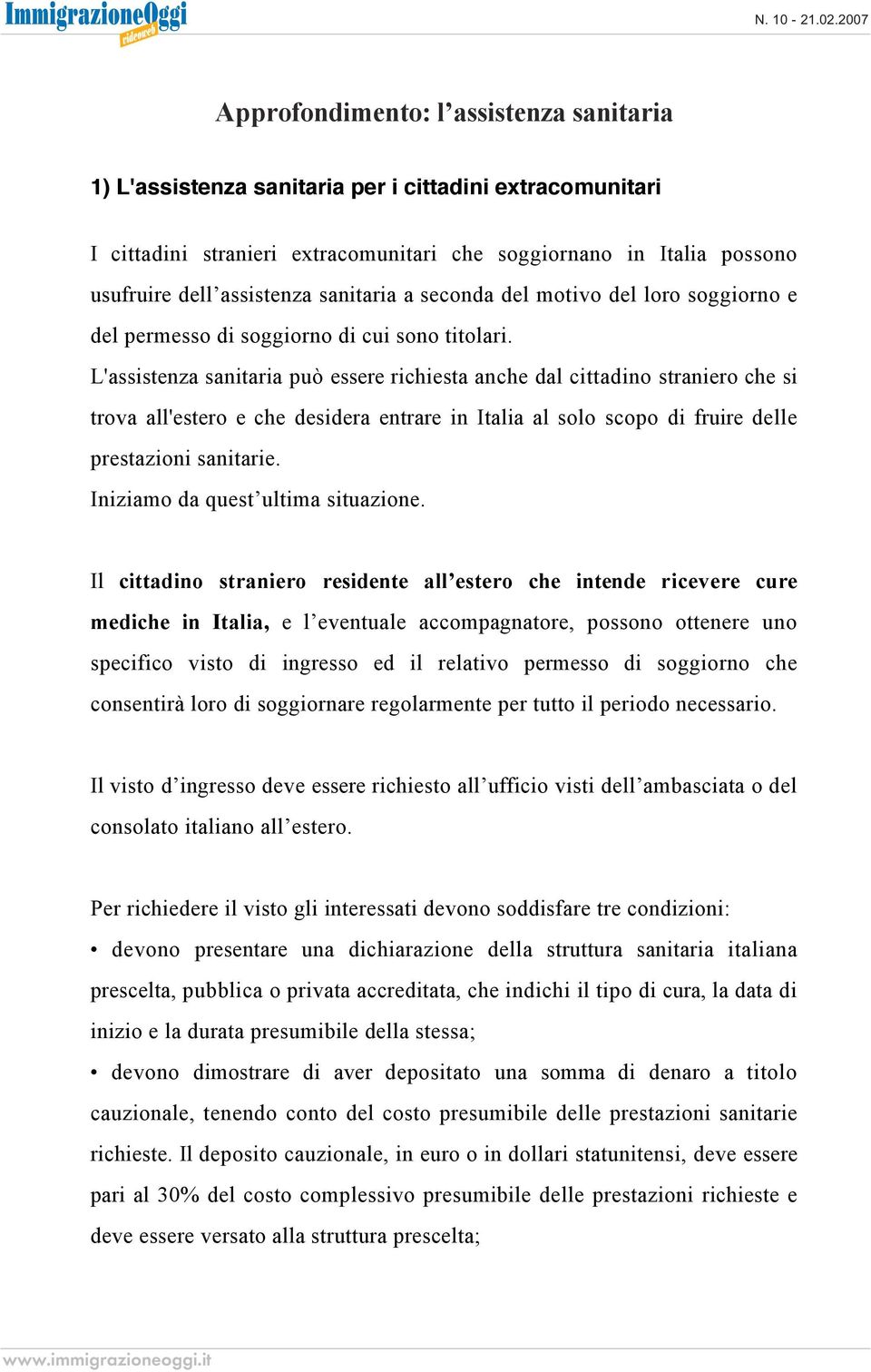 L'assistenza sanitaria può essere richiesta anche dal cittadino straniero che si trova all'estero e che desidera entrare in Italia al solo scopo di fruire delle prestazioni sanitarie.