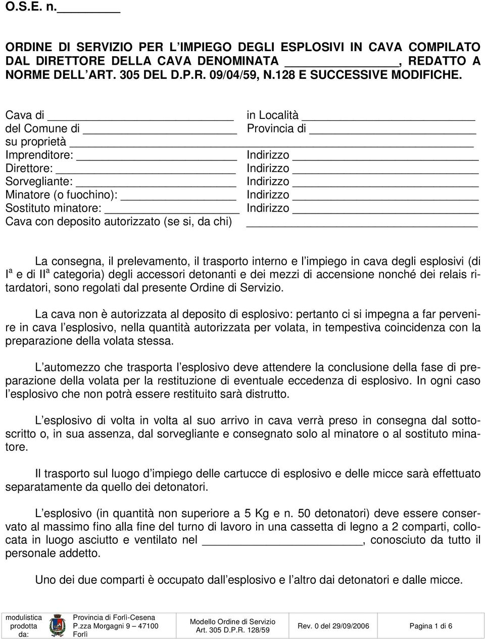 con deposito autorizzato (se si, da chi) La consegna, il prelevamento, il trasporto interno e l impiego in cava degli esplosivi (di I a e di II a categoria) degli accessori detonanti e dei mezzi di