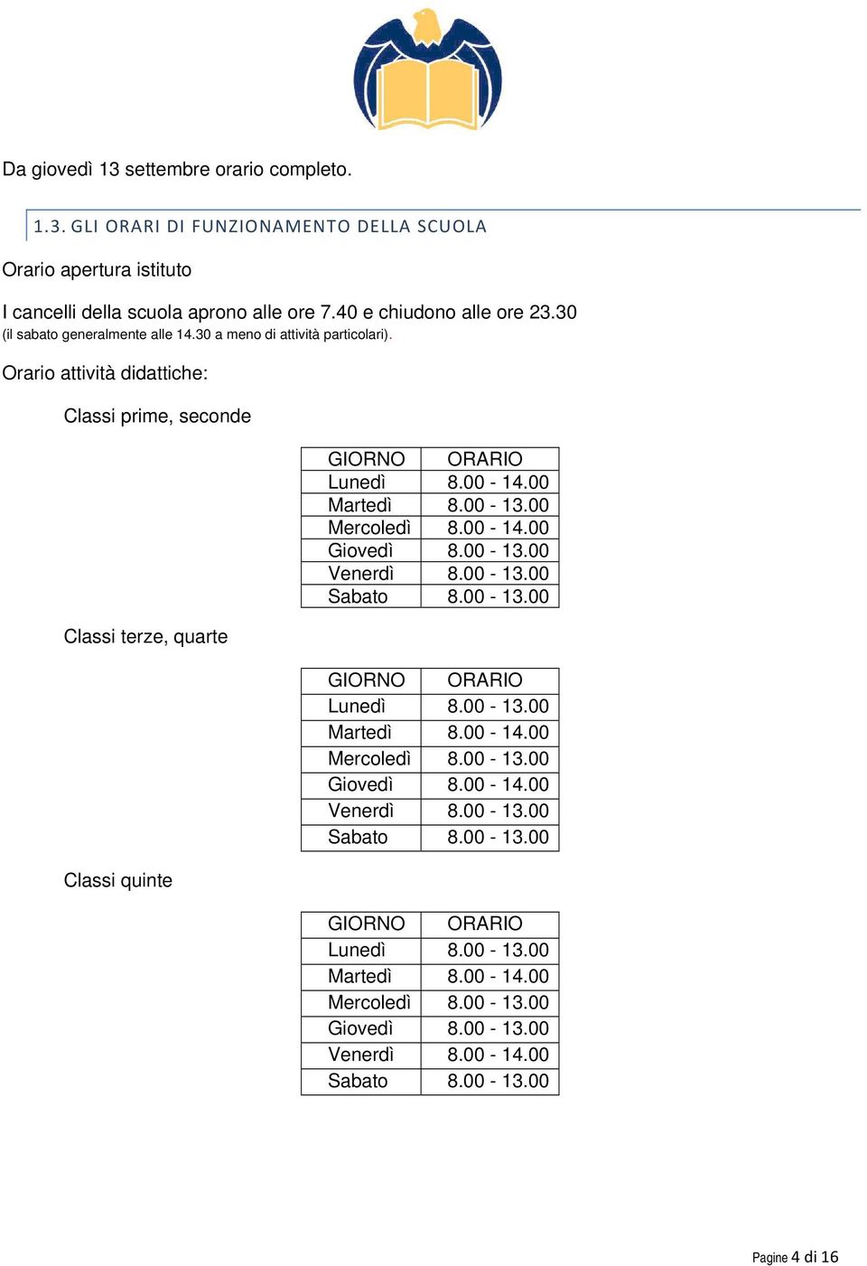 00-14.00 Martedì 8.00-13.00 Mercoledì 8.00-14.00 Giovedì 8.00-13.00 Venerdì 8.00-13.00 Sabato 8.00-13.00 GIORNO ORARIO Lunedì 8.00-13.00 Martedì 8.00-14.00 Mercoledì 8.00-13.00 Giovedì 8.00-14.00 Venerdì 8.00-13.00 Sabato 8.00-13.00 GIORNO ORARIO Lunedì 8.00-13.00 Martedì 8.00-14.00 Mercoledì 8.00-13.00 Giovedì 8.00-13.00 Venerdì 8.00-14.00 Sabato 8.00-13.00 Pagine 4 di 16