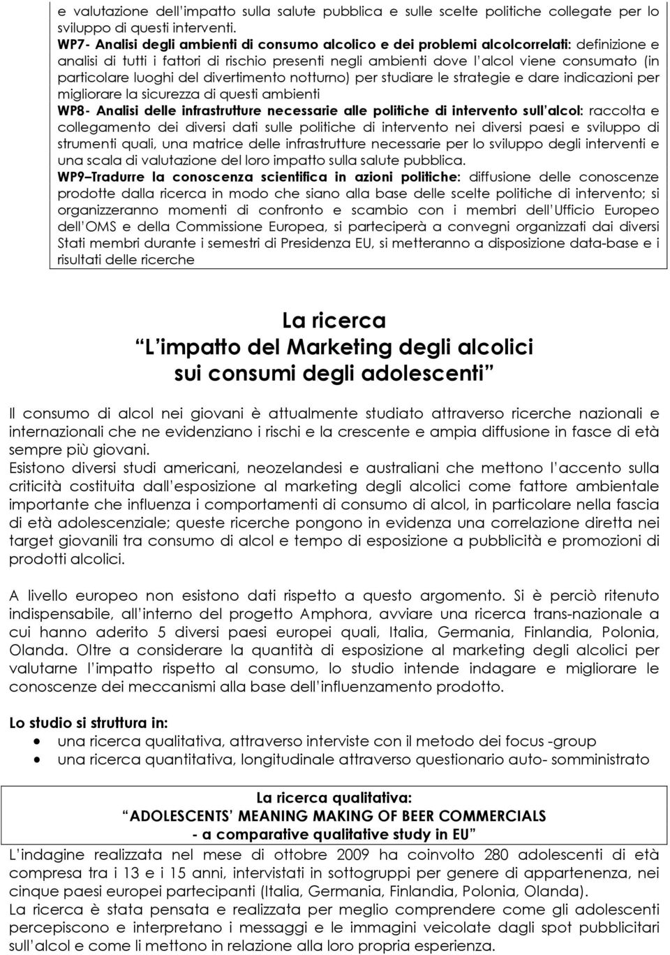 luoghi del divertimento notturno) per studiare le strategie e dare indicazioni per migliorare la sicurezza di questi ambienti WP8- Analisi delle infrastrutture necessarie alle politiche di intervento