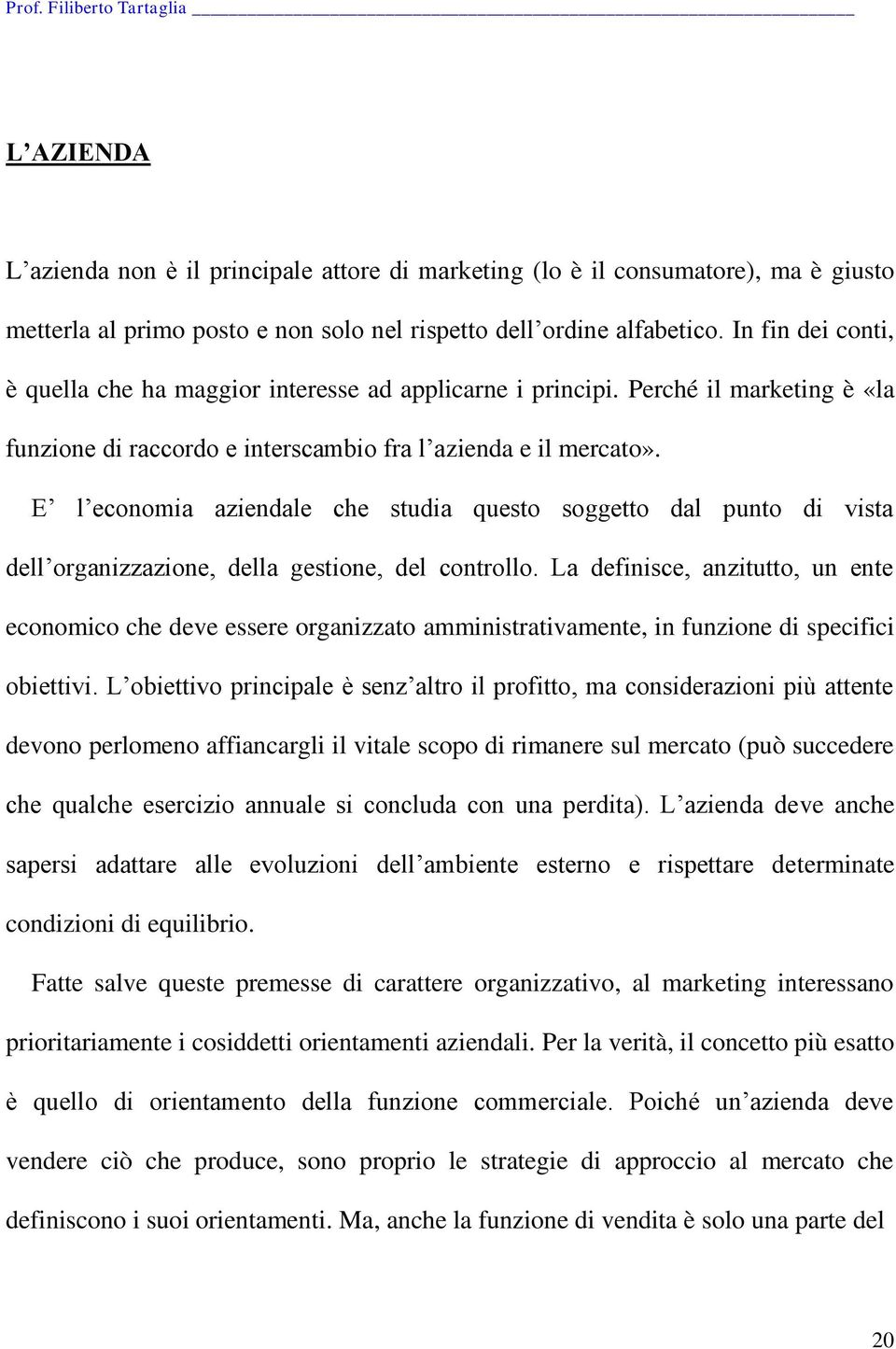 E l economia aziendale che studia questo soggetto dal punto di vista dell organizzazione, della gestione, del controllo.