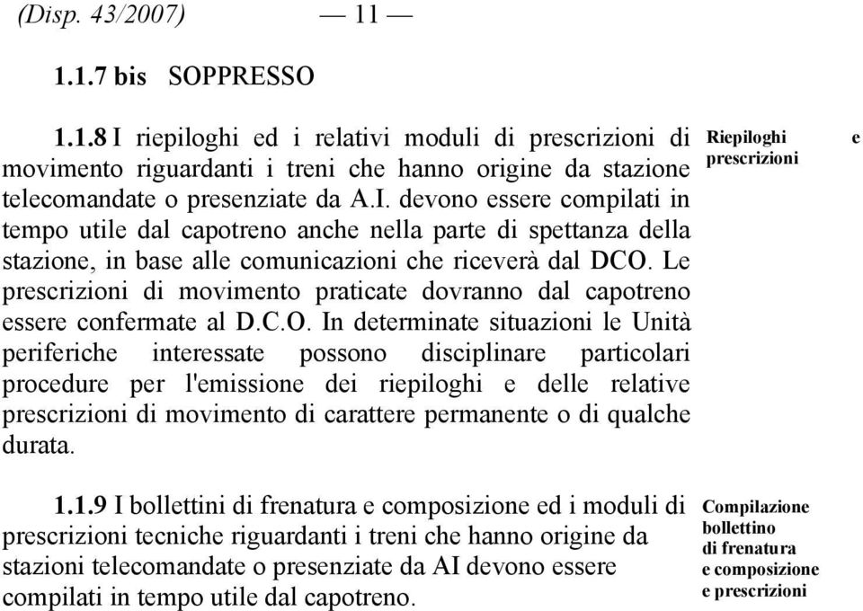 In determinate situazioni le Unità periferiche interessate possono disciplinare particolari procedure per l'emissione dei riepiloghi e delle relative prescrizioni di movimento di carattere permanente