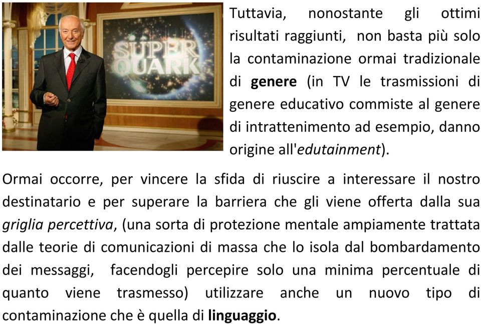 Ormai occorre, per vincere la sfida di riuscire a interessare il nostro destinatario e per superare la barriera che gli viene offerta dalla sua griglia percettiva, (una sorta