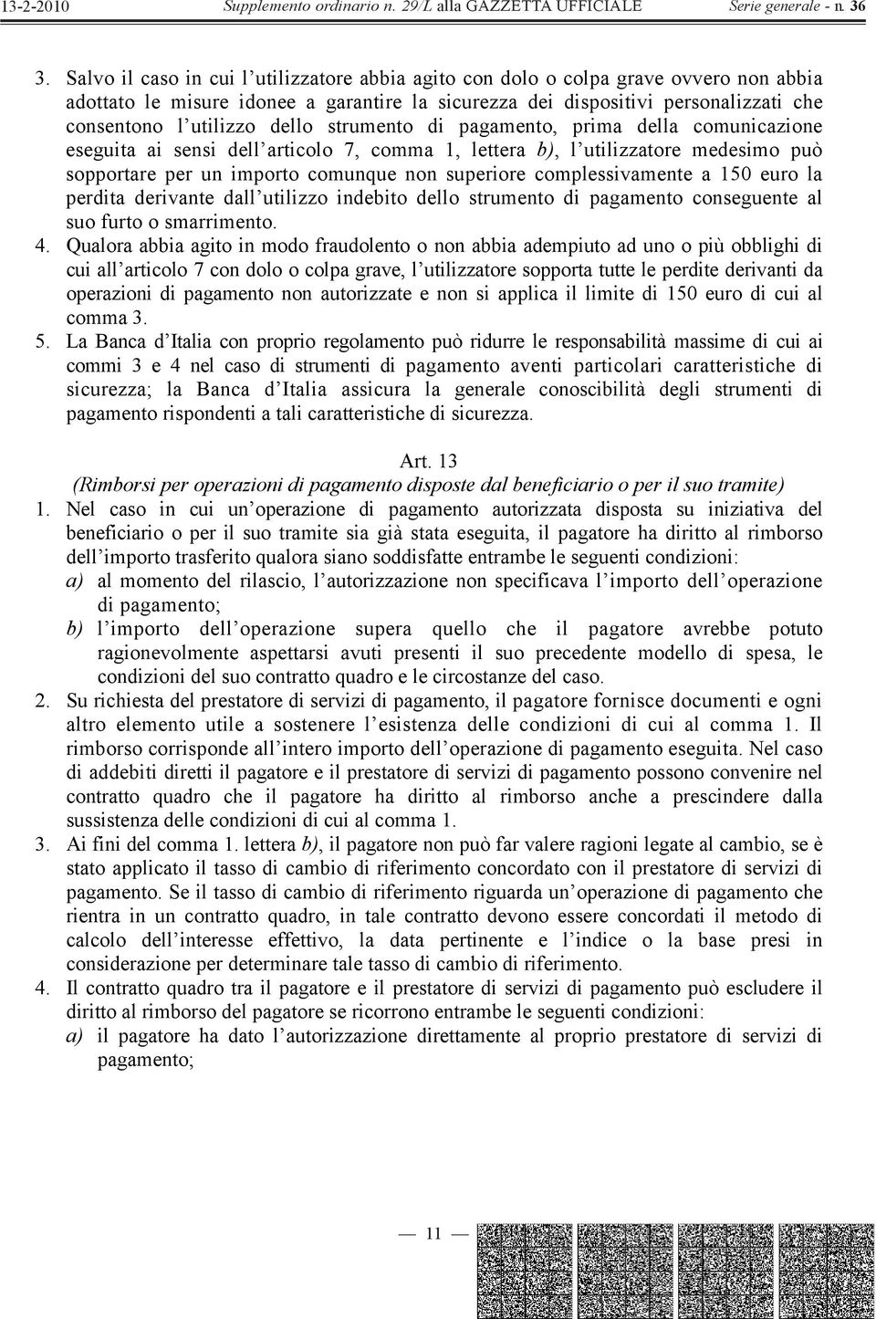 complessivamente a 150 euro la perdita derivante dall utilizzo indebito dello strumento di pagamento conseguente al suo furto o smarrimento. 4.