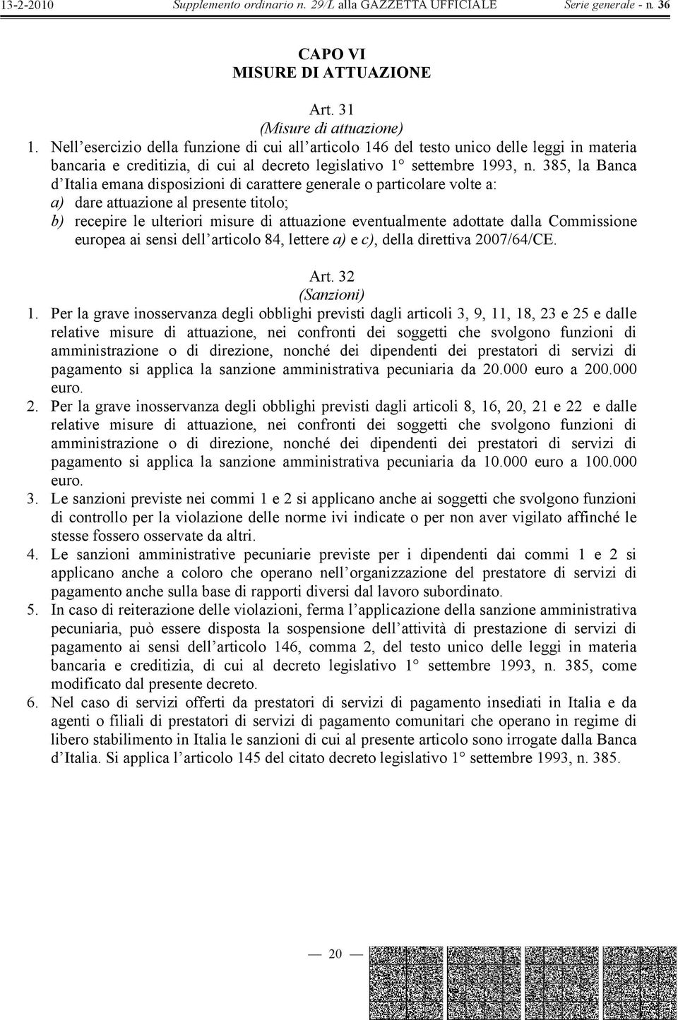 385, la Banca d Italia emana disposizioni di carattere generale o particolare volte a: a) dare attuazione al presente titolo; b) recepire le ulteriori misure di attuazione eventualmente adottate