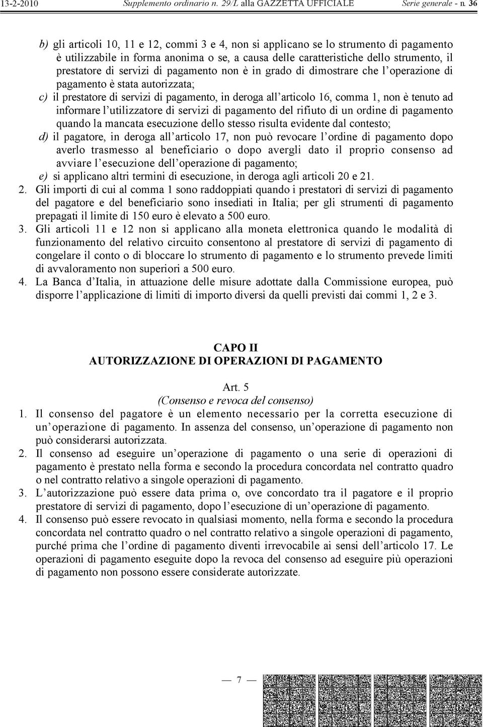 utilizzatore di servizi di pagamento del rifiuto di un ordine di pagamento quando la mancata esecuzione dello stesso risulta evidente dal contesto; d) il pagatore, in deroga all articolo 17, non può