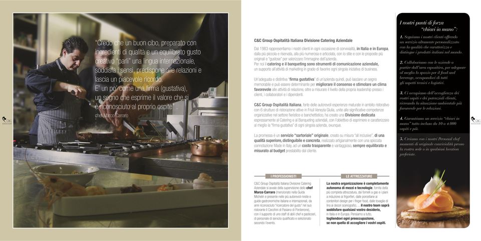 chef Marco Carraro C&C Group Ospitalità Italiana Divisione Catering Aziendale Dal 1983 rappresentiamo i nostri clienti in ogni occasione di convivialità, in Italia e in Europa, dalla più piccola e