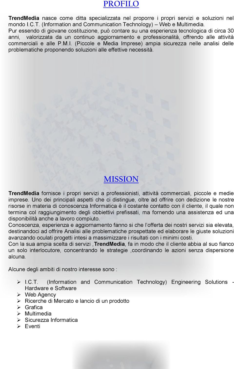 P.M.I. (Piccole e Media Imprese) ampia sicurezza nelle analisi delle problematiche proponendo soluzioni alle effettive necessità.