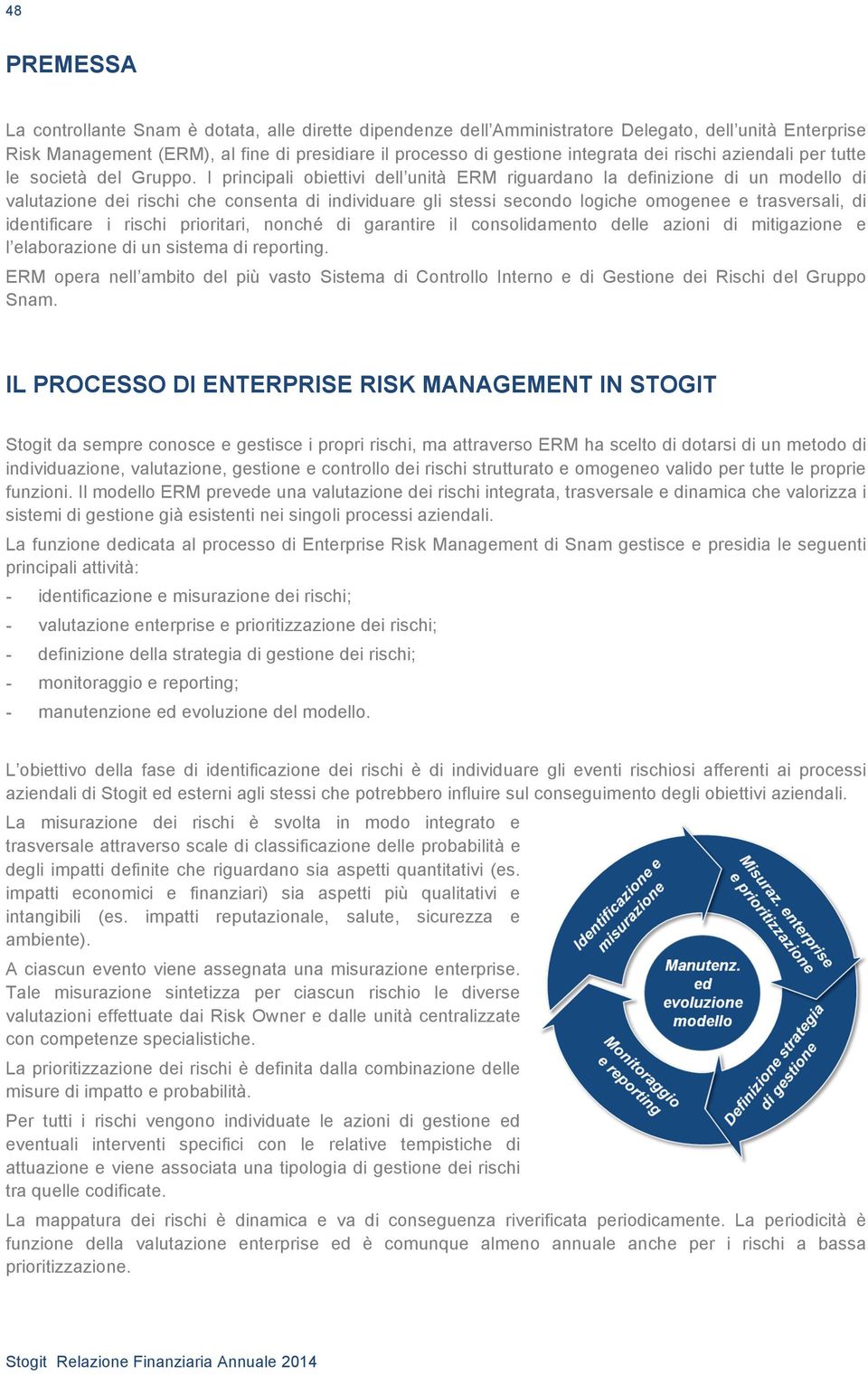 I principali obiettivi dell unità ERM riguardano la definizione di un modello di valutazione dei rischi che consenta di individuare gli stessi secondo logiche omogenee e trasversali, di identificare