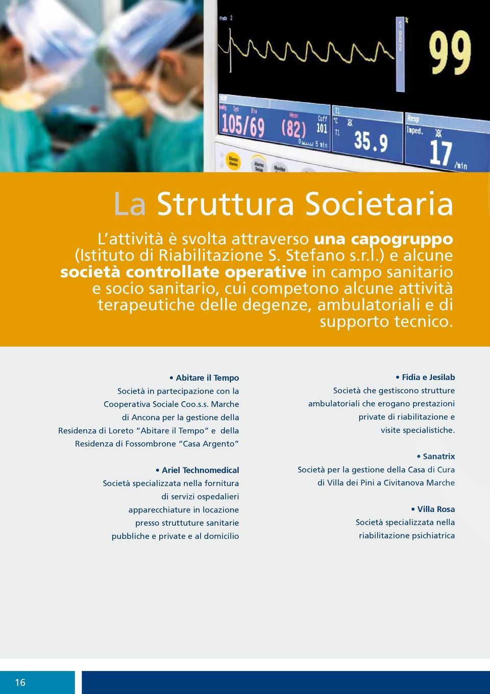 tazione S. Stefano s.r.l.) e alcune società controllate operative in campo sanitario e socio sanitario, cui competono alcune attività terapeutiche delle degenze, ambulatoriali e di supporto tecnico.