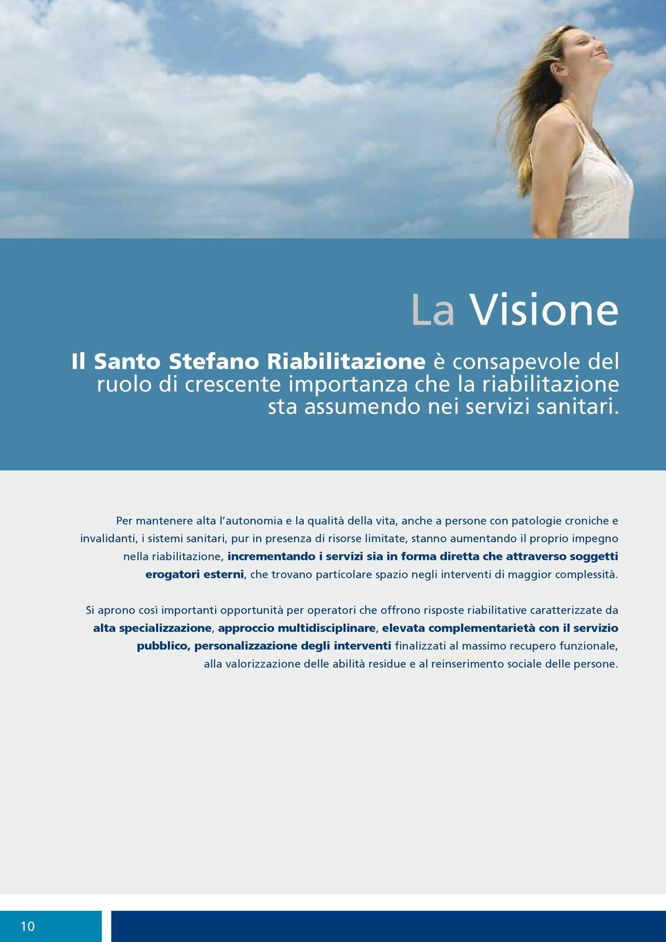 Per mantenere alta l autonomia e la qualità della vita, anche a persone con patologie croniche e Per mantenere alta l autonomia e la qualità della vita, anche a persone con patologie croniche e