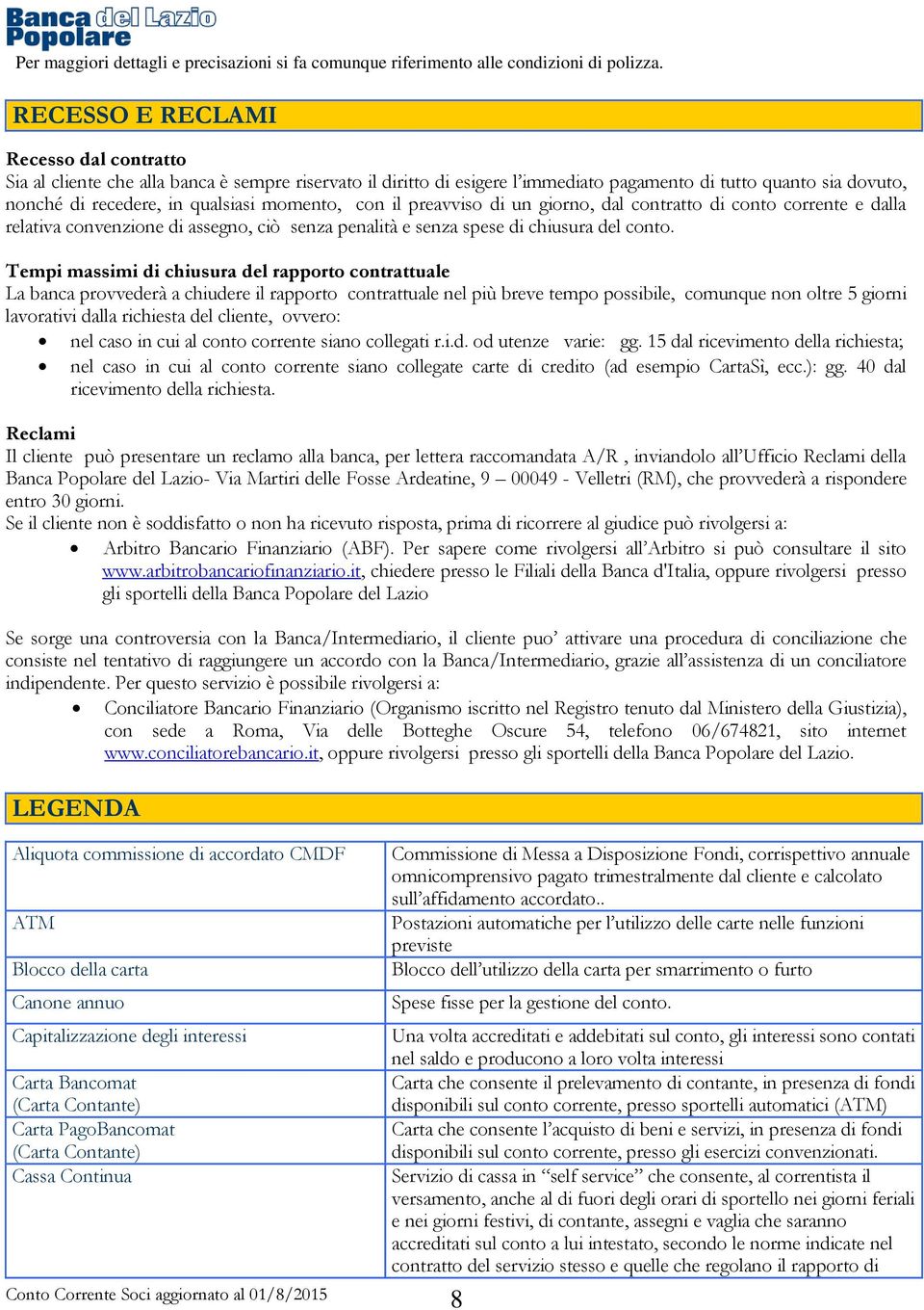 momento, con il preavviso di un giorno, dal contratto di conto corrente e dalla relativa convenzione di assegno, ciò senza penalità e senza spese di chiusura del conto.